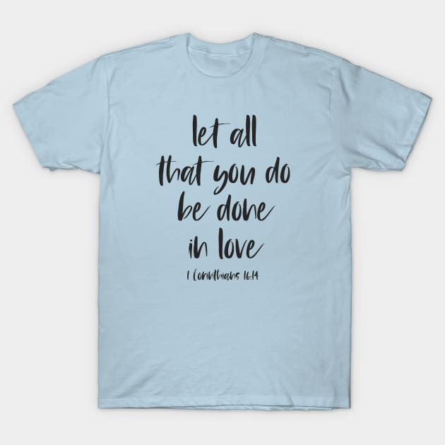 Christian Bible Verse: Let all that you do be done in love (black text) T-Shirt by Ofeefee